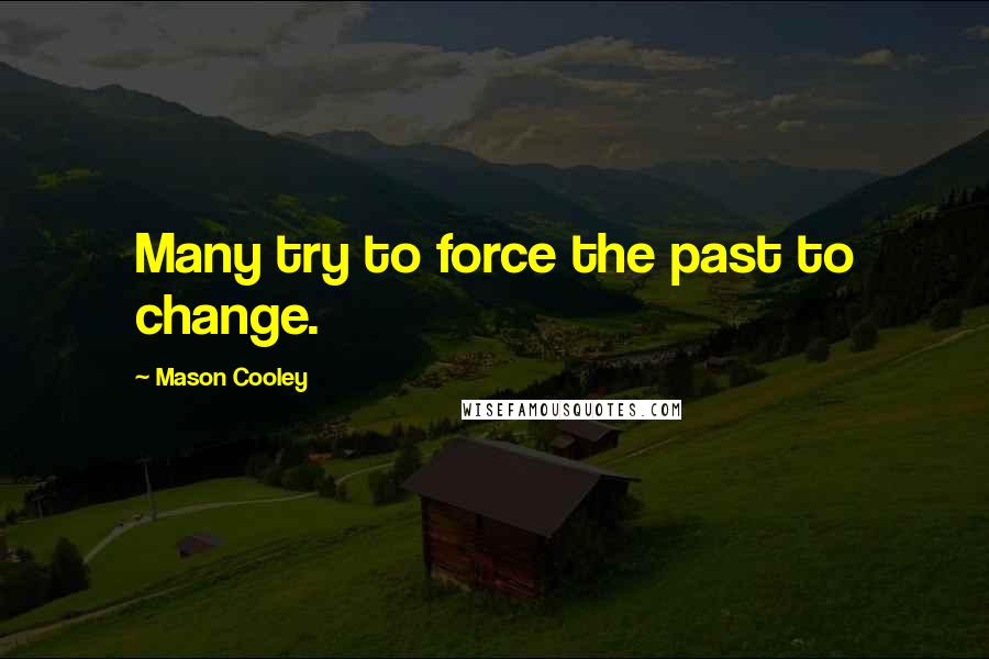 Mason Cooley Quotes: Many try to force the past to change.