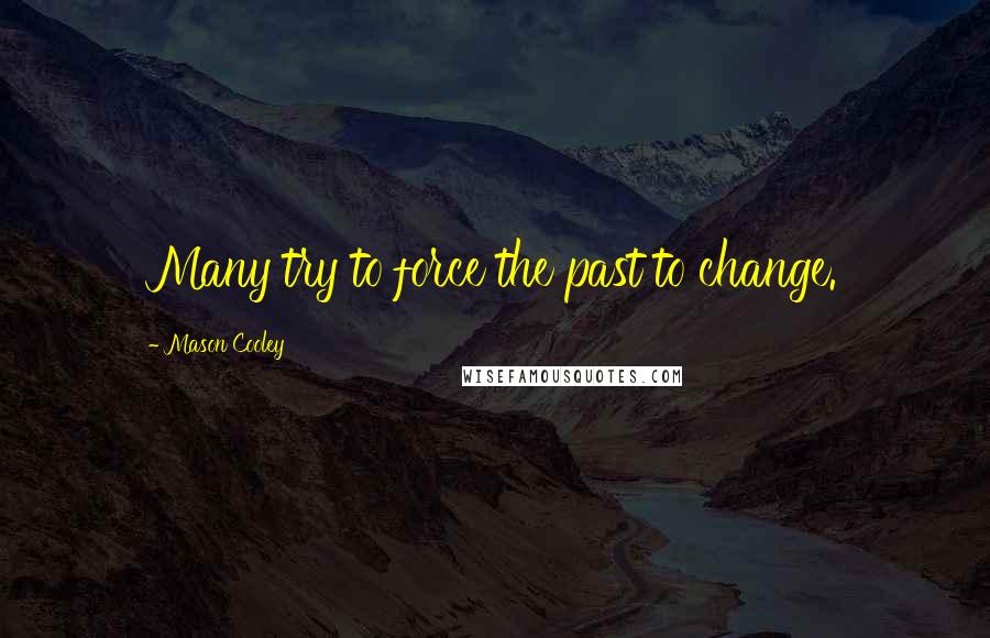 Mason Cooley Quotes: Many try to force the past to change.
