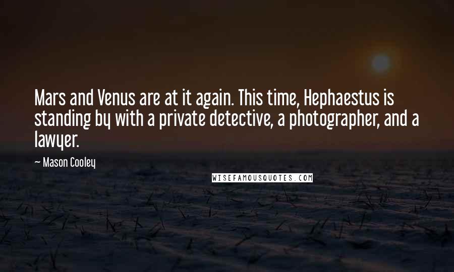 Mason Cooley Quotes: Mars and Venus are at it again. This time, Hephaestus is standing by with a private detective, a photographer, and a lawyer.