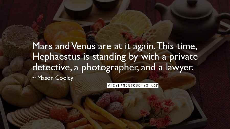 Mason Cooley Quotes: Mars and Venus are at it again. This time, Hephaestus is standing by with a private detective, a photographer, and a lawyer.