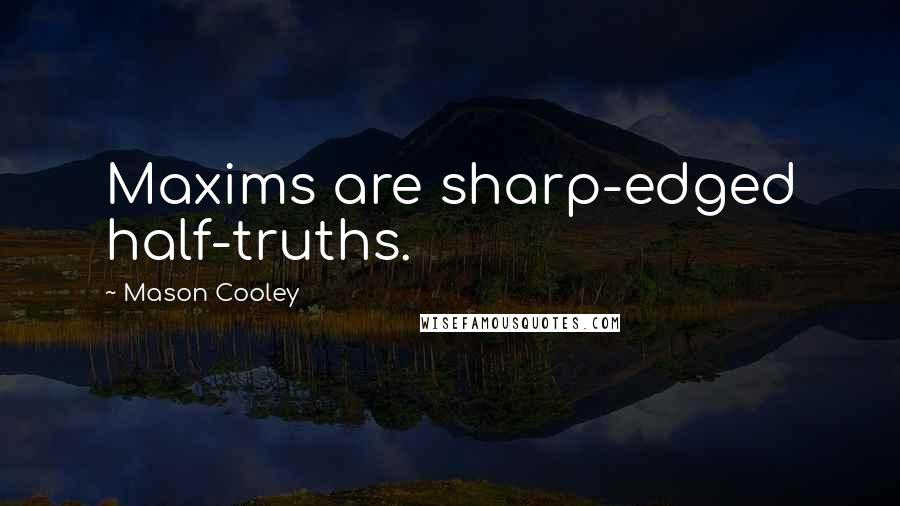 Mason Cooley Quotes: Maxims are sharp-edged half-truths.