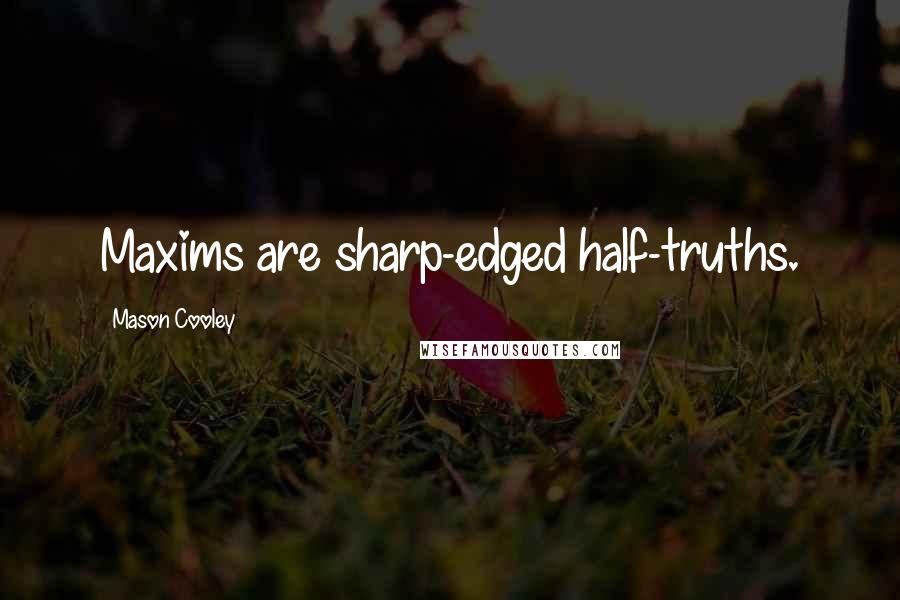 Mason Cooley Quotes: Maxims are sharp-edged half-truths.