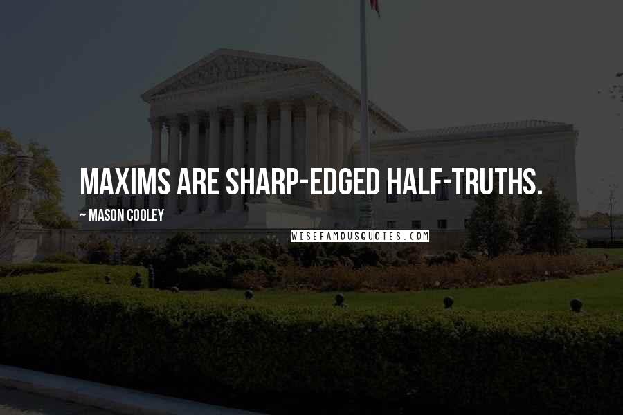 Mason Cooley Quotes: Maxims are sharp-edged half-truths.