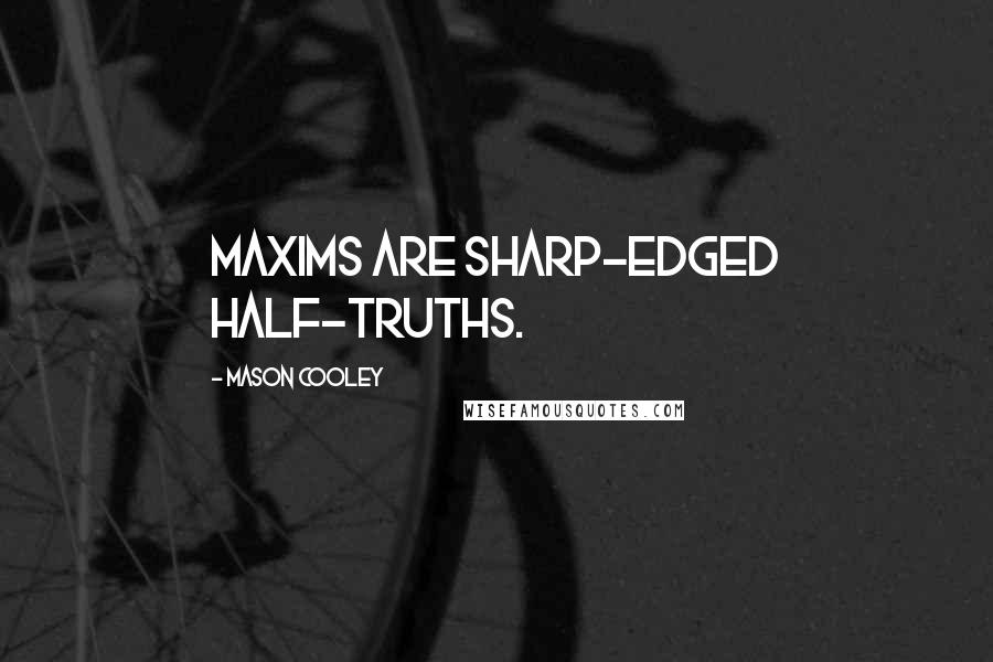 Mason Cooley Quotes: Maxims are sharp-edged half-truths.