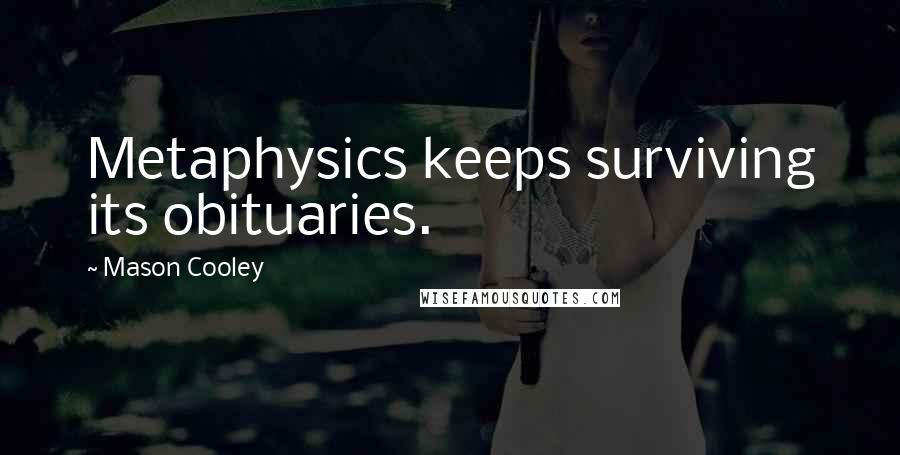 Mason Cooley Quotes: Metaphysics keeps surviving its obituaries.