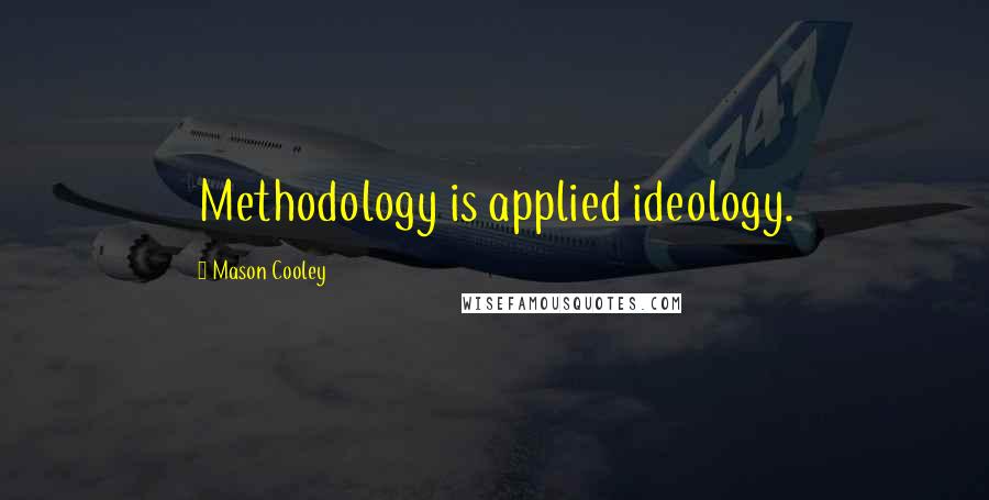 Mason Cooley Quotes: Methodology is applied ideology.