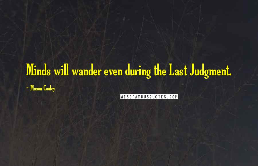 Mason Cooley Quotes: Minds will wander even during the Last Judgment.