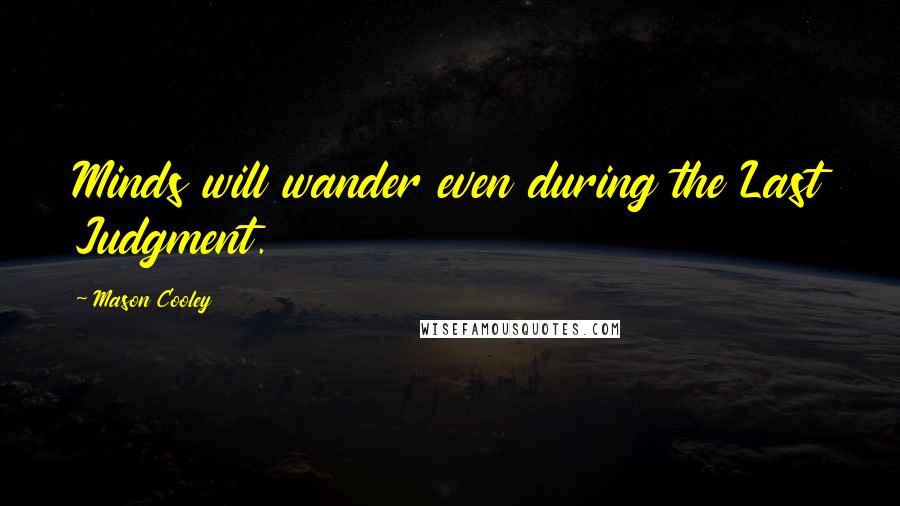 Mason Cooley Quotes: Minds will wander even during the Last Judgment.