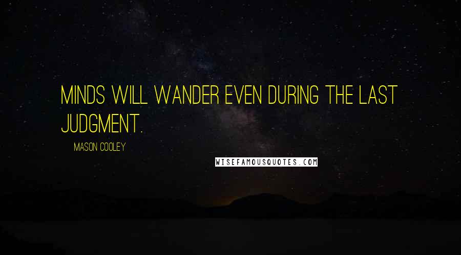 Mason Cooley Quotes: Minds will wander even during the Last Judgment.