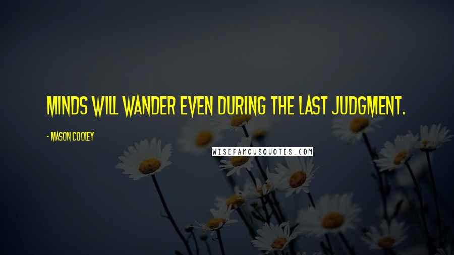 Mason Cooley Quotes: Minds will wander even during the Last Judgment.