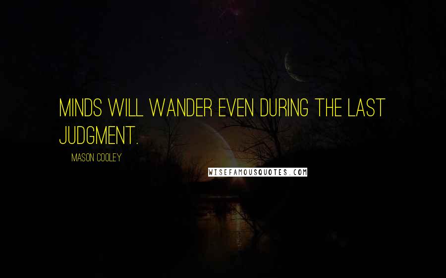 Mason Cooley Quotes: Minds will wander even during the Last Judgment.