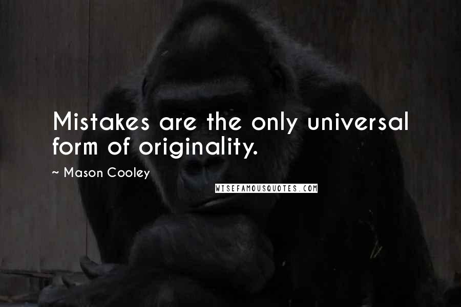 Mason Cooley Quotes: Mistakes are the only universal form of originality.