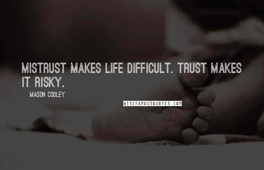 Mason Cooley Quotes: Mistrust makes life difficult. Trust makes it risky.