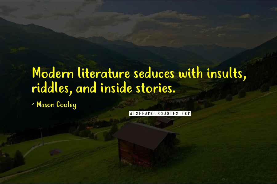 Mason Cooley Quotes: Modern literature seduces with insults, riddles, and inside stories.