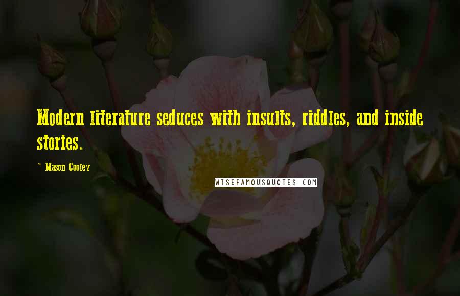 Mason Cooley Quotes: Modern literature seduces with insults, riddles, and inside stories.
