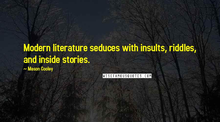 Mason Cooley Quotes: Modern literature seduces with insults, riddles, and inside stories.