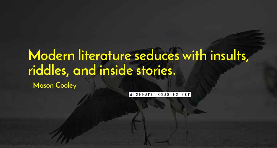 Mason Cooley Quotes: Modern literature seduces with insults, riddles, and inside stories.