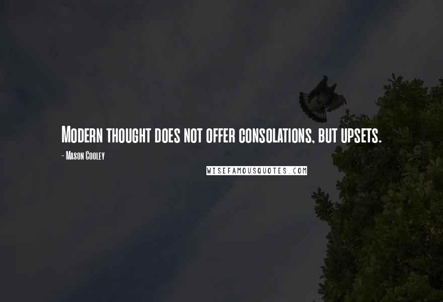 Mason Cooley Quotes: Modern thought does not offer consolations, but upsets.