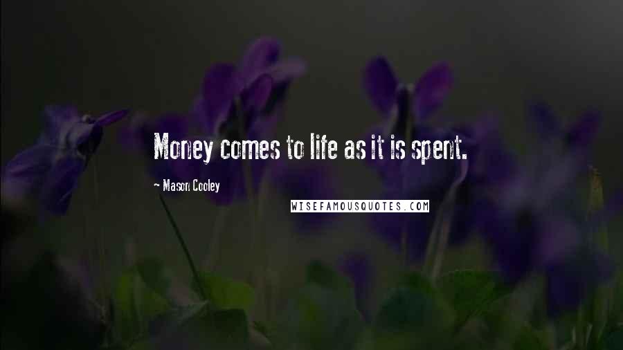 Mason Cooley Quotes: Money comes to life as it is spent.