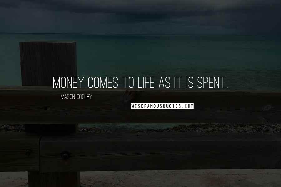 Mason Cooley Quotes: Money comes to life as it is spent.