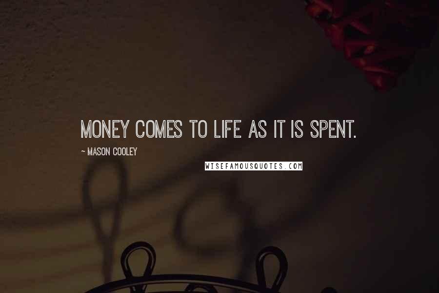 Mason Cooley Quotes: Money comes to life as it is spent.