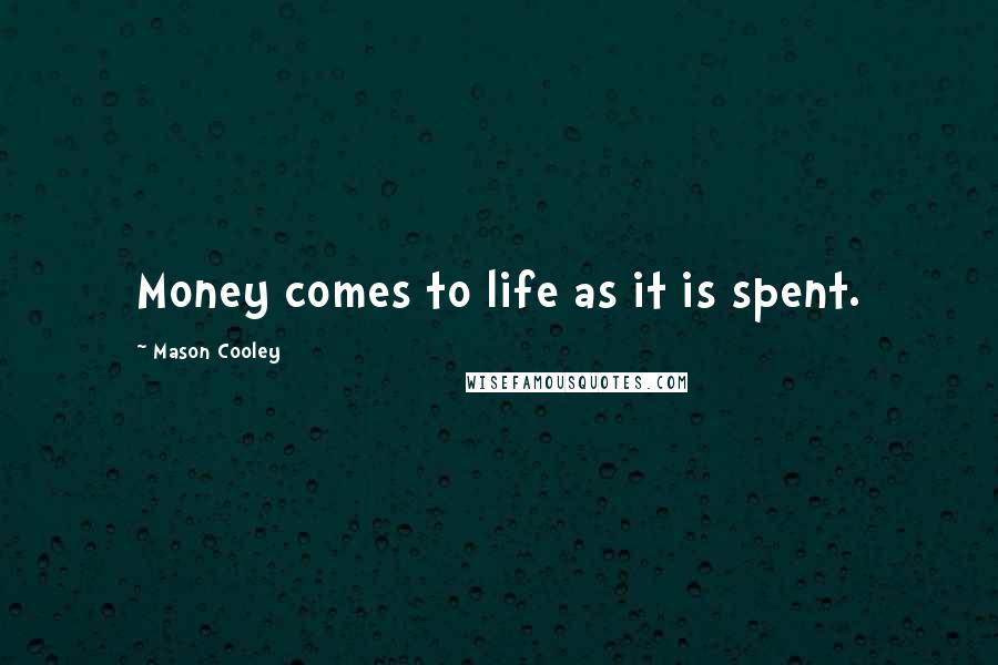 Mason Cooley Quotes: Money comes to life as it is spent.