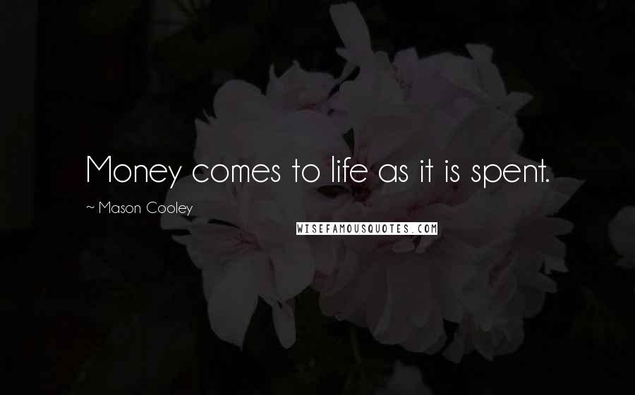 Mason Cooley Quotes: Money comes to life as it is spent.