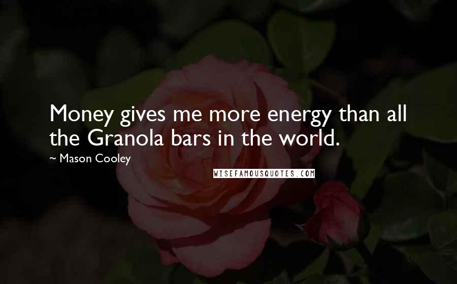 Mason Cooley Quotes: Money gives me more energy than all the Granola bars in the world.