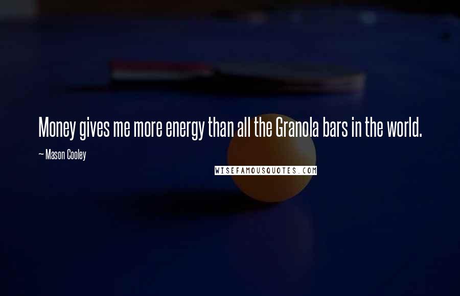 Mason Cooley Quotes: Money gives me more energy than all the Granola bars in the world.