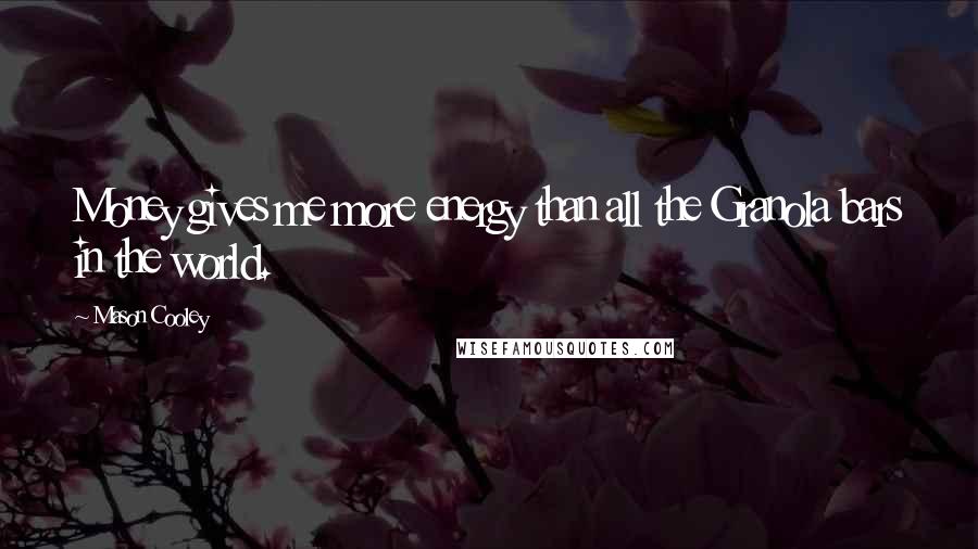 Mason Cooley Quotes: Money gives me more energy than all the Granola bars in the world.