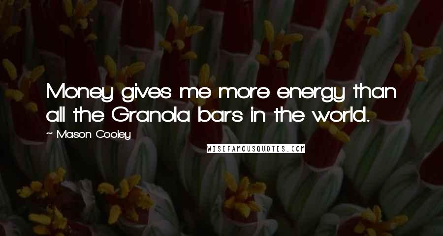Mason Cooley Quotes: Money gives me more energy than all the Granola bars in the world.