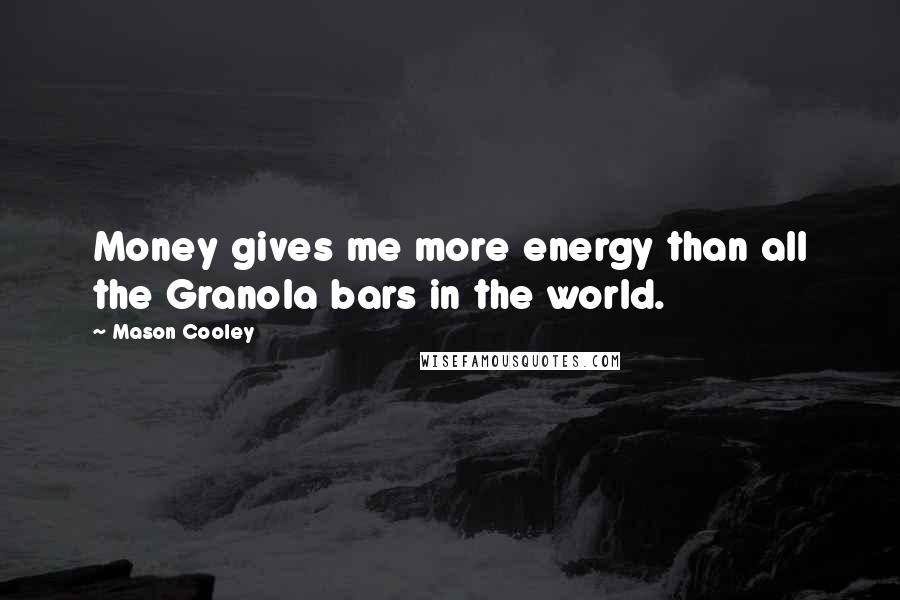 Mason Cooley Quotes: Money gives me more energy than all the Granola bars in the world.