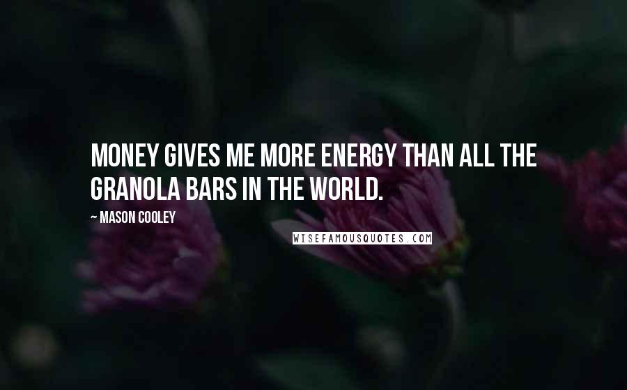 Mason Cooley Quotes: Money gives me more energy than all the Granola bars in the world.