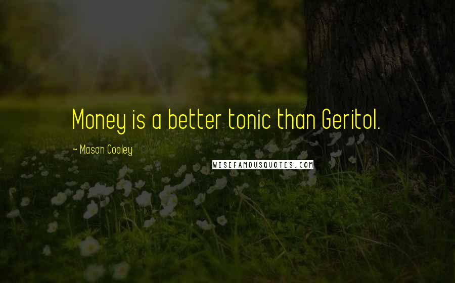 Mason Cooley Quotes: Money is a better tonic than Geritol.