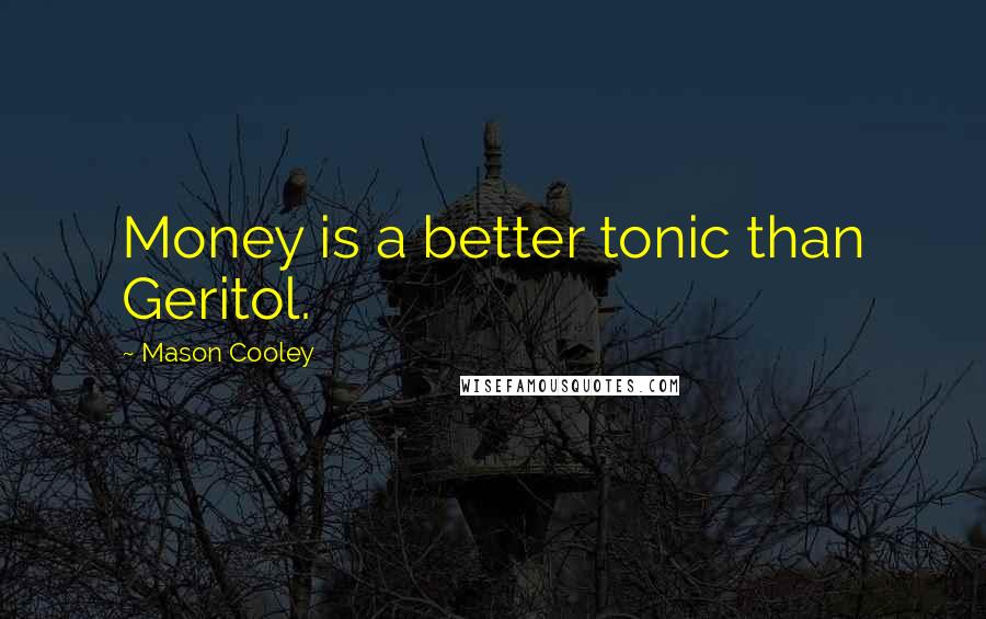 Mason Cooley Quotes: Money is a better tonic than Geritol.