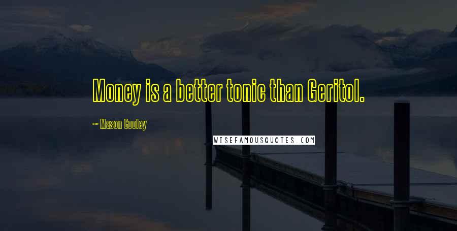 Mason Cooley Quotes: Money is a better tonic than Geritol.