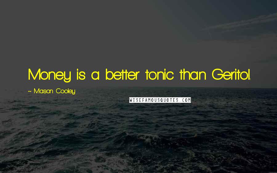 Mason Cooley Quotes: Money is a better tonic than Geritol.