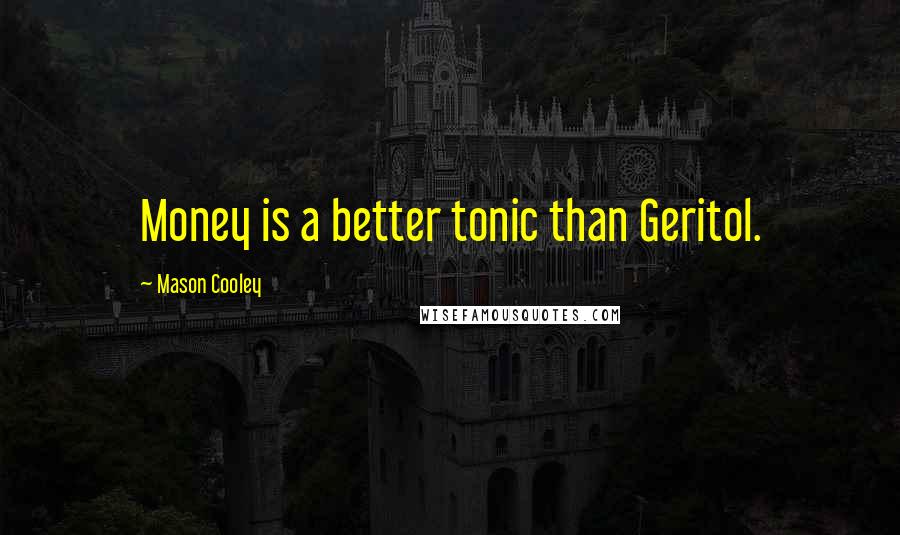 Mason Cooley Quotes: Money is a better tonic than Geritol.