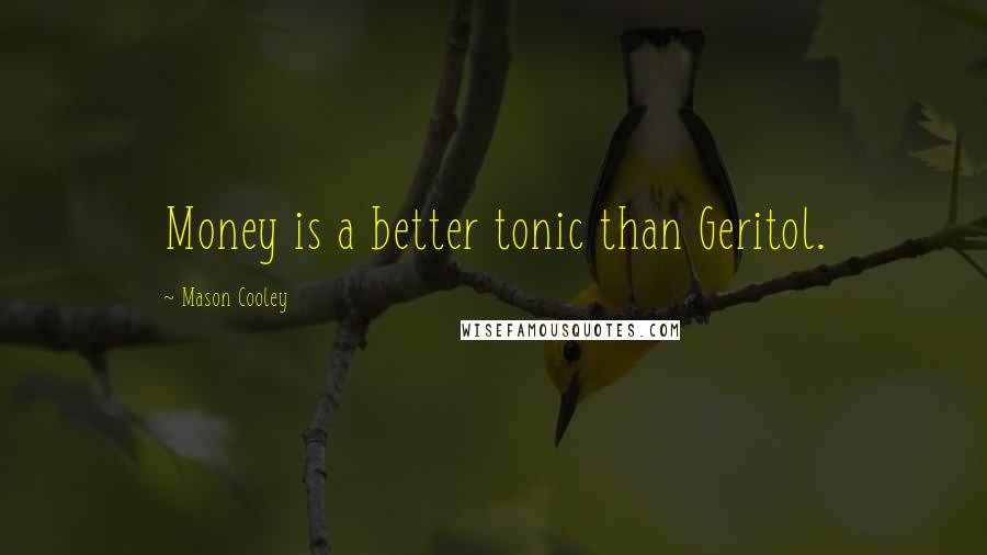 Mason Cooley Quotes: Money is a better tonic than Geritol.