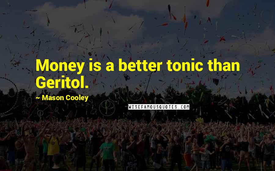 Mason Cooley Quotes: Money is a better tonic than Geritol.