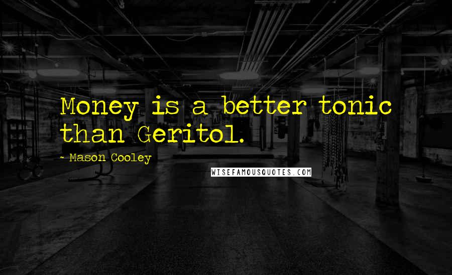 Mason Cooley Quotes: Money is a better tonic than Geritol.