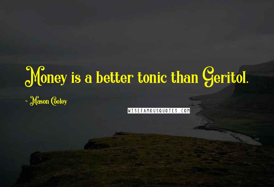 Mason Cooley Quotes: Money is a better tonic than Geritol.