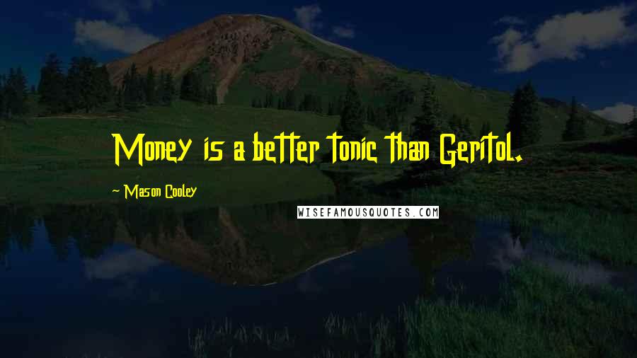 Mason Cooley Quotes: Money is a better tonic than Geritol.