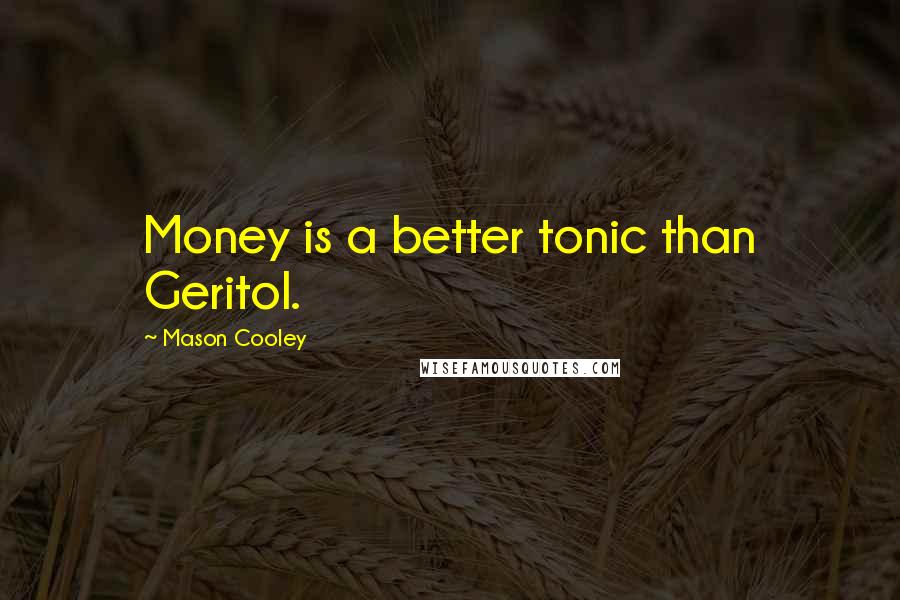 Mason Cooley Quotes: Money is a better tonic than Geritol.