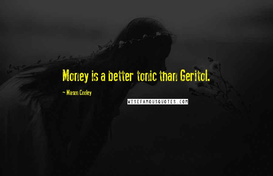 Mason Cooley Quotes: Money is a better tonic than Geritol.