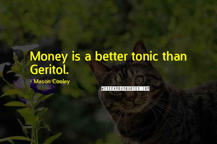 Mason Cooley Quotes: Money is a better tonic than Geritol.