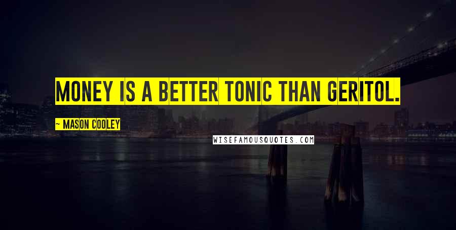 Mason Cooley Quotes: Money is a better tonic than Geritol.