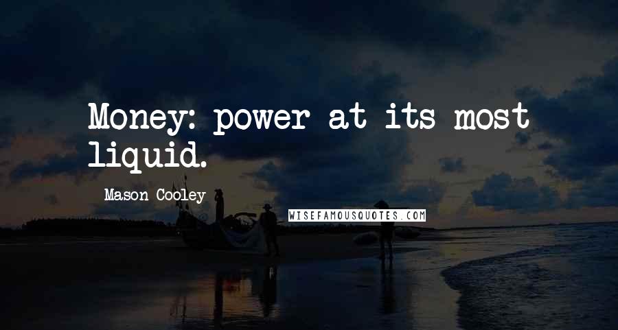 Mason Cooley Quotes: Money: power at its most liquid.