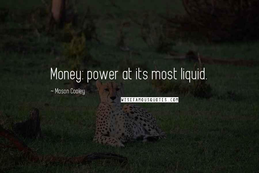 Mason Cooley Quotes: Money: power at its most liquid.