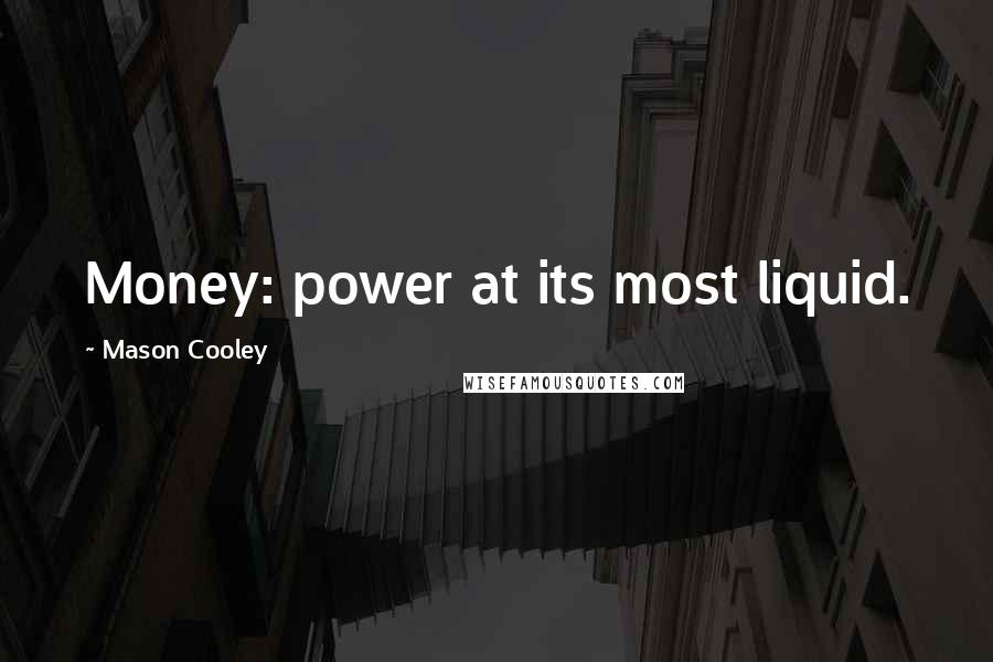 Mason Cooley Quotes: Money: power at its most liquid.